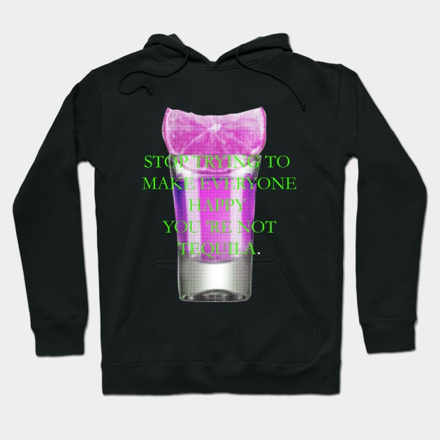 Stop trying to make everyone happy, you 're not tequila Hoodie by ZOO OFFICIAL